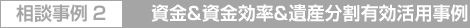 相談事例3 資金&資金効率&遺産分割有効活用事例